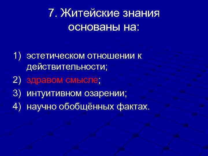 7. Житейские знания основаны на: 1) эстетическом отношении к действительности; 2) здравом смысле; 3)