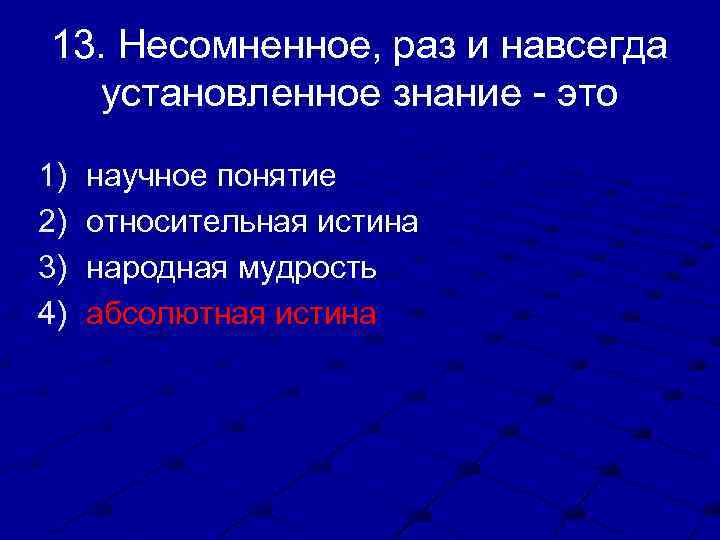 13. Несомненное, раз и навсегда установленное знание - это 1) 2) 3) 4) научное