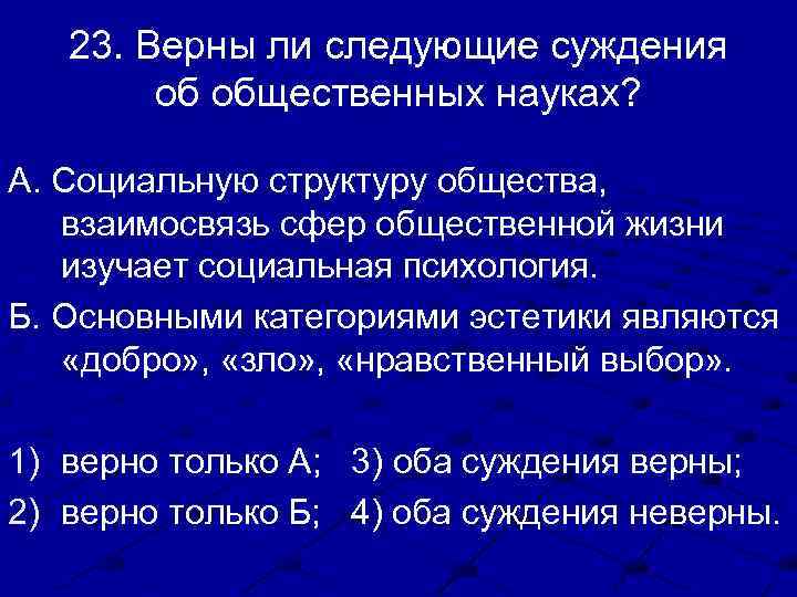 23. Верны ли следующие суждения об общественных науках? А. Социальную структуру общества, взаимосвязь сфер