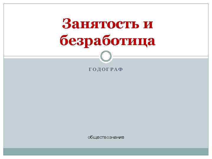 Занятость и безработица ГОДОГРАФ обществознание 
