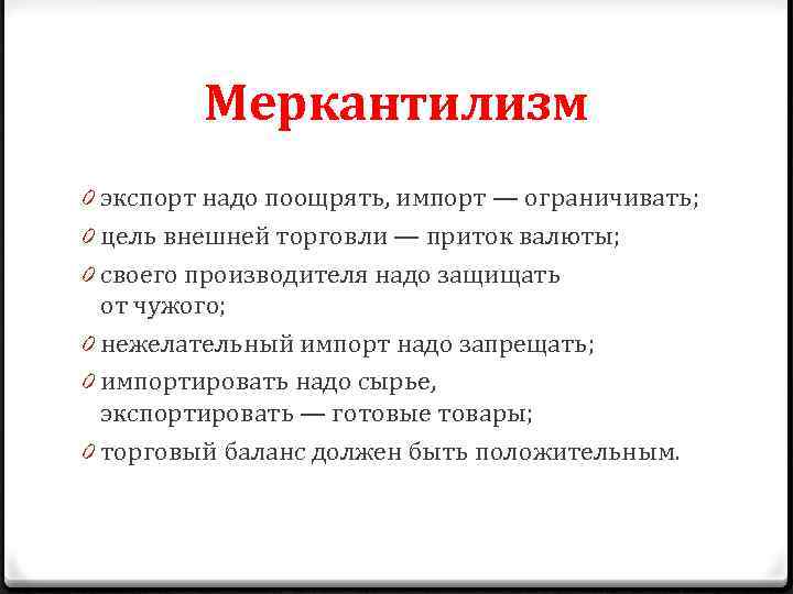 Меркантилизм 0 экспорт надо поощрять, импорт — ограничивать; 0 цель внешней торговли — приток