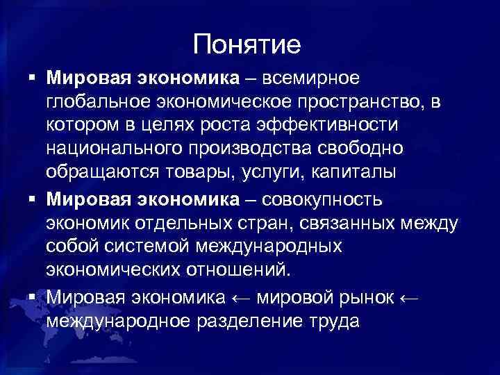 Понятие § Мировая экономика – всемирное глобальное экономическое пространство, в котором в целях роста