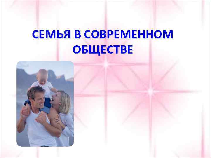 СЕМЬЯ В СОВРЕМЕННОМ ОБЩЕСТВЕ 