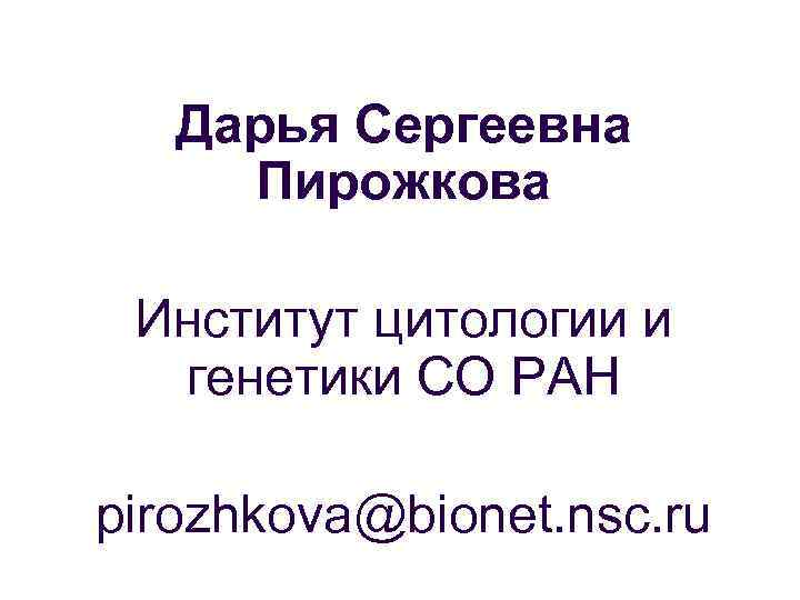 Дарья Сергеевна Пирожкова Институт цитологии и генетики СО РАН pirozhkova@bionet. nsc. ru 