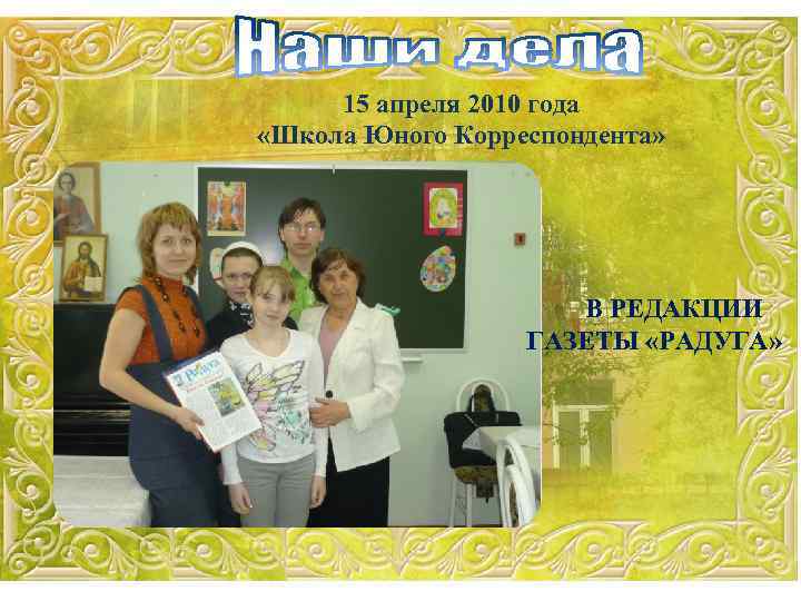 15 апреля 2010 года «Школа Юного Корреспондента» В РЕДАКЦИИ ГАЗЕТЫ «РАДУГА» 