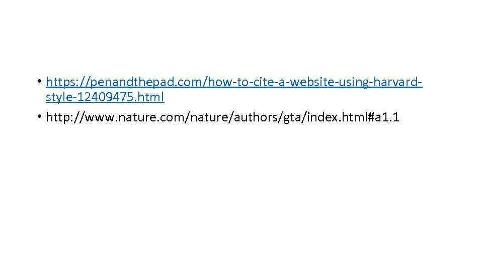  • https: //penandthepad. com/how-to-cite-a-website-using-harvardstyle-12409475. html • http: //www. nature. com/nature/authors/gta/index. html#a 1. 1