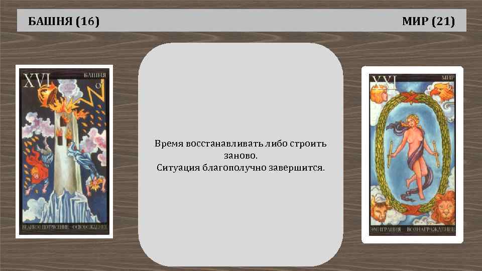 БАШНЯ (16) МИР (21) Время восстанавливать либо строить заново. Ситуация благополучно завершится. 