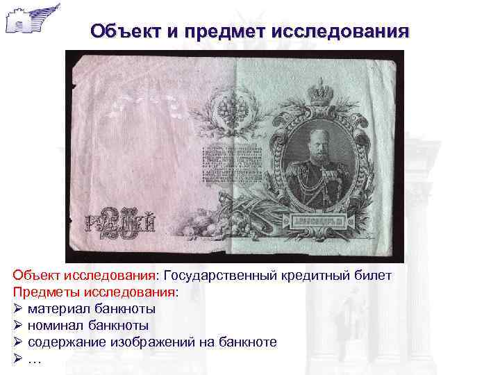 Объект и предмет исследования Объект исследования: Государственный кредитный билет Предметы исследования: Ø материал банкноты