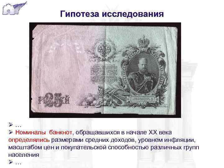 Гипотеза исследования Ø… Ø Номиналы банкнот, обращавшихся в начале XX века определялись размерами средних