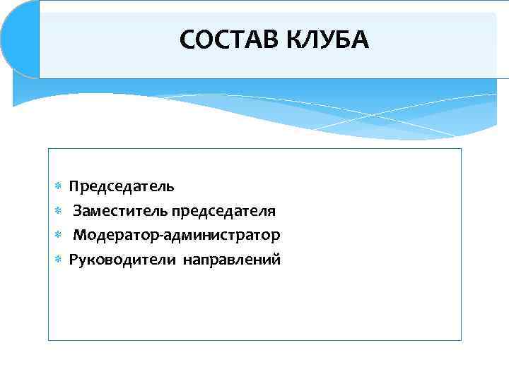 СОСТАВ КЛУБА Председатель Заместитель председателя Модератор-администратор Руководители направлений 