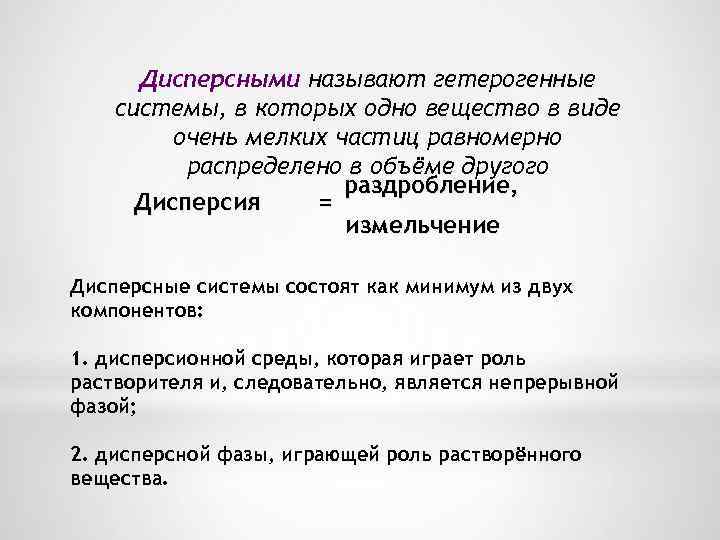 Дисперсными называют гетерогенные системы, в которых одно вещество в виде очень мелких частиц равномерно