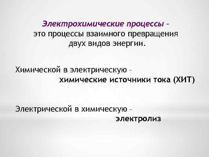 Электрохимические процессы – это процессы взаимного превращения двух видов энергии. Химической в электрическую –