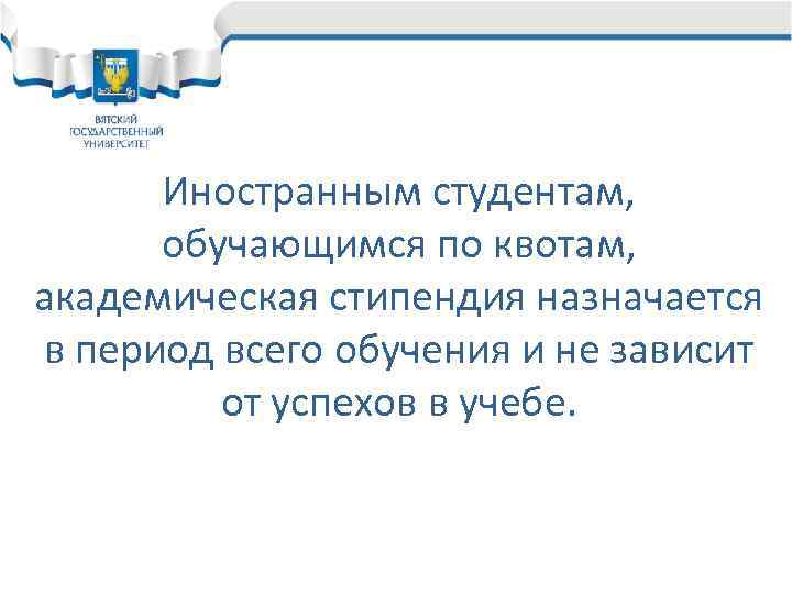 Иностранным студентам, обучающимся по квотам, академическая стипендия назначается в период всего обучения и не