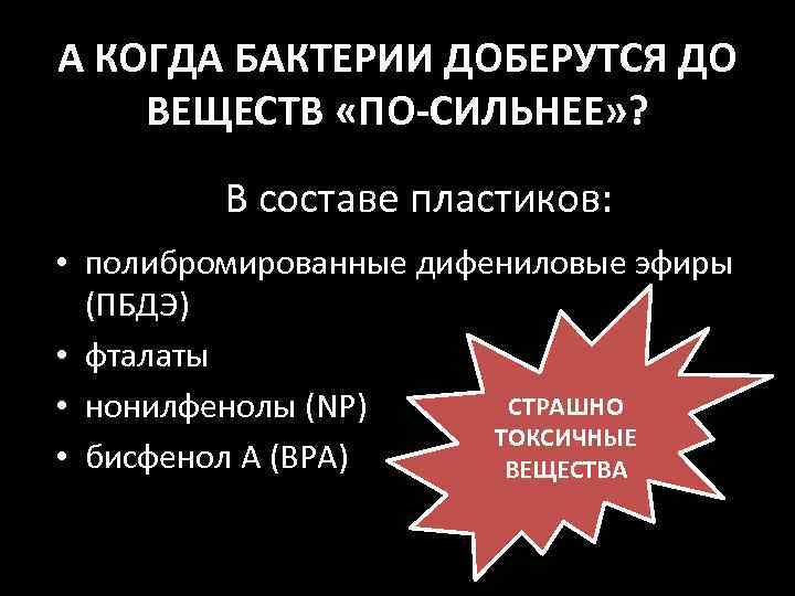 А КОГДА БАКТЕРИИ ДОБЕРУТСЯ ДО ВЕЩЕСТВ «ПО-СИЛЬНЕЕ» ? В составе пластиков: • полибромированные дифениловые