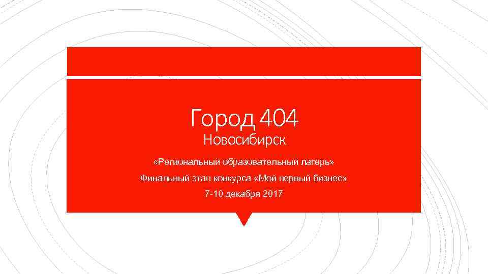 Город 404 Новосибирск «Региональный образовательный лагерь» Финальный этап конкурса «Мой первый бизнес» 7 -10