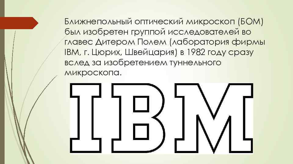 Ближнепольный оптический микроскоп (БОМ) был изобретен группой исследователей во главес Дитером Полем (лаборатория фирмы