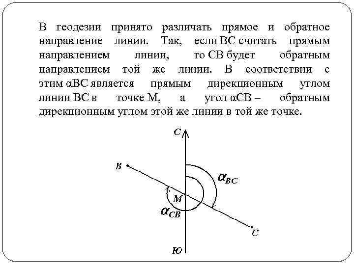 В геодезии принято различать прямое и обратное направление линии. Так, если ВС считать прямым