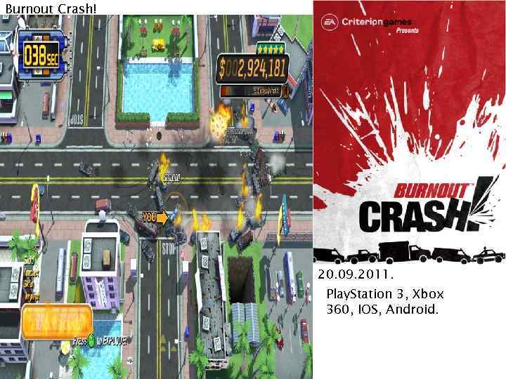 Burnout Crash! 20. 09. 2011. Play. Station 3, Xbox 360, IOS, Android. 