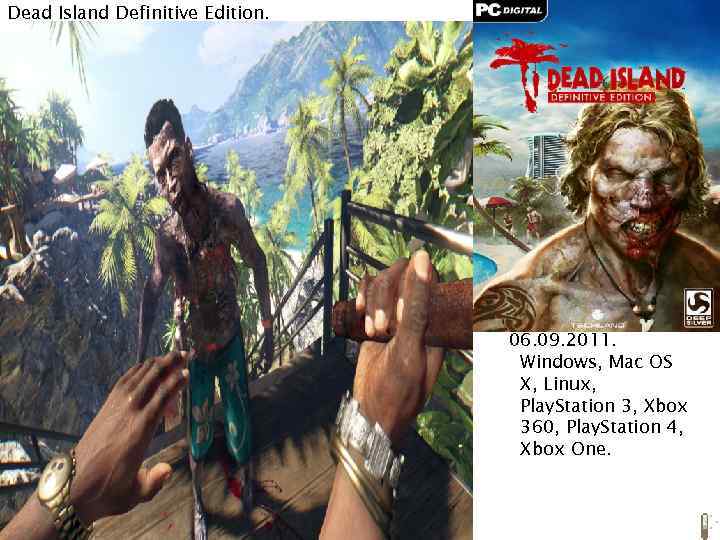 Dead Island Definitive Edition. 06. 09. 2011. Windows, Mac OS X, Linux, Play. Station