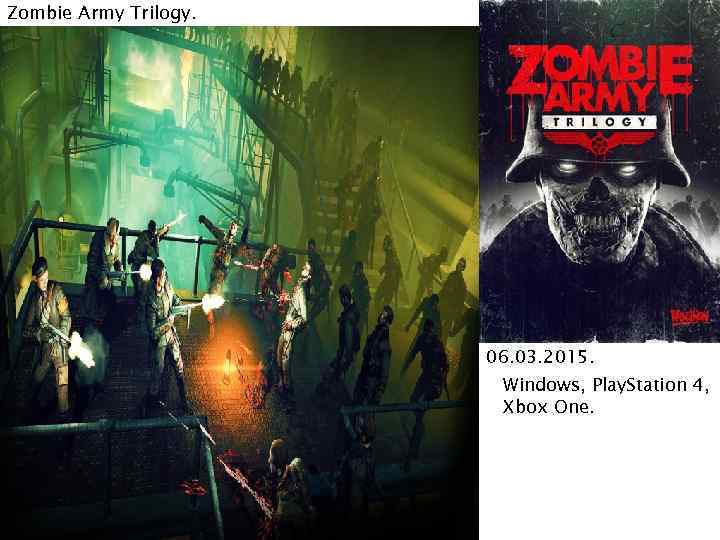 Zombie Army Trilogy. 06. 03. 2015. Windows, Play. Station 4, Xbox One. 