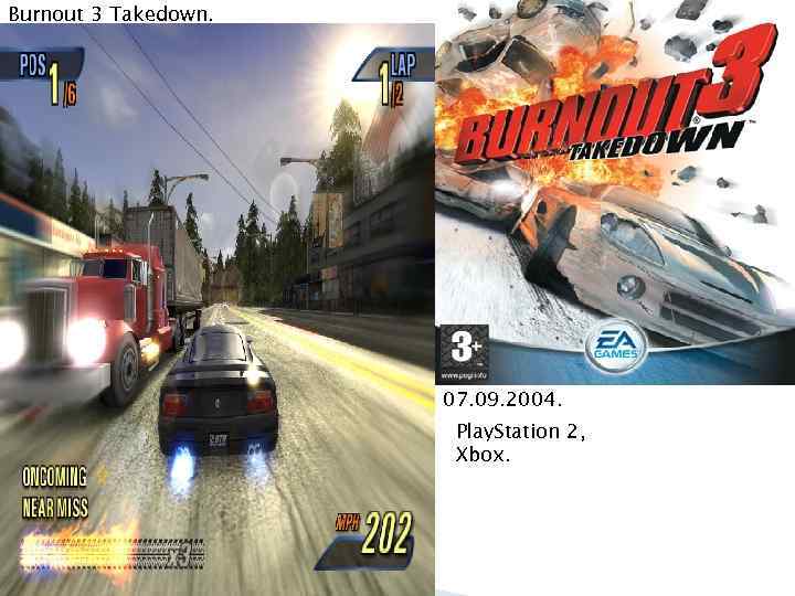 Burnout 3 Takedown. 07. 09. 2004. Play. Station 2, Xbox. 