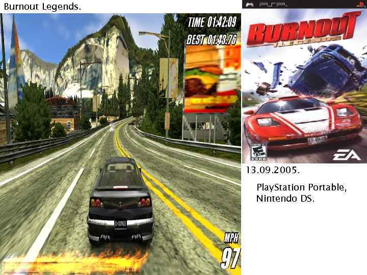 Burnout Legends. 13. 09. 2005. Play. Station Portable, Nintendo DS. 