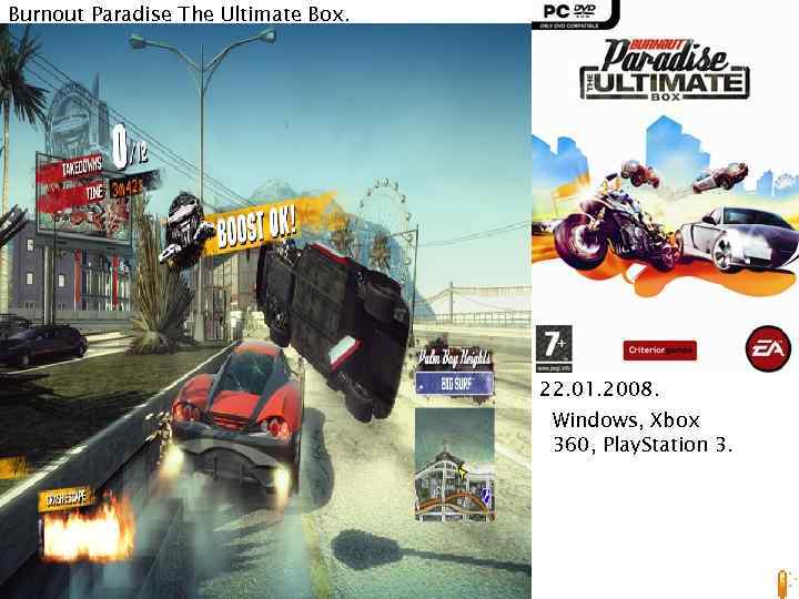 Burnout Paradise The Ultimate Box. 22. 01. 2008. Windows, Xbox 360, Play. Station 3.