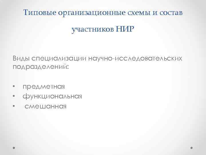 Типовые организационные схемы и состав участников НИР Виды специализации научно-исследовательских подразделений: • • •