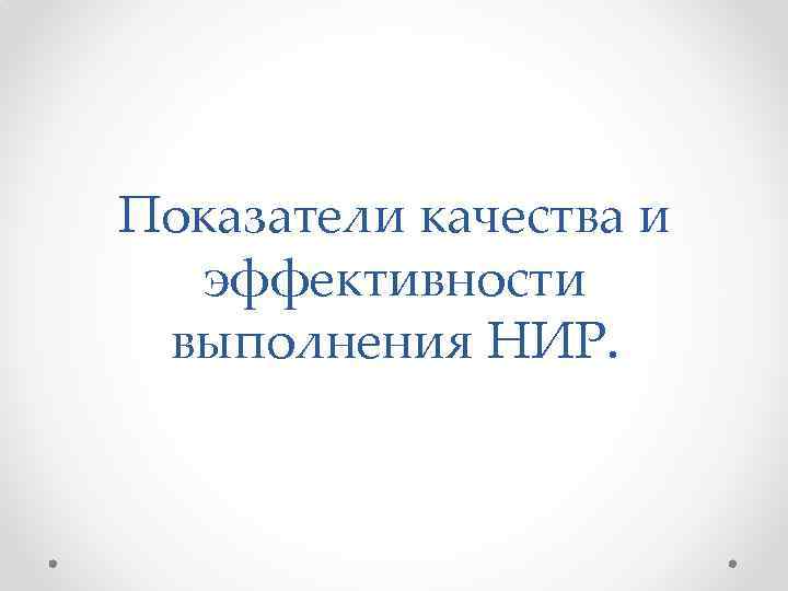 Показатели качества и эффективности выполнения НИР. 