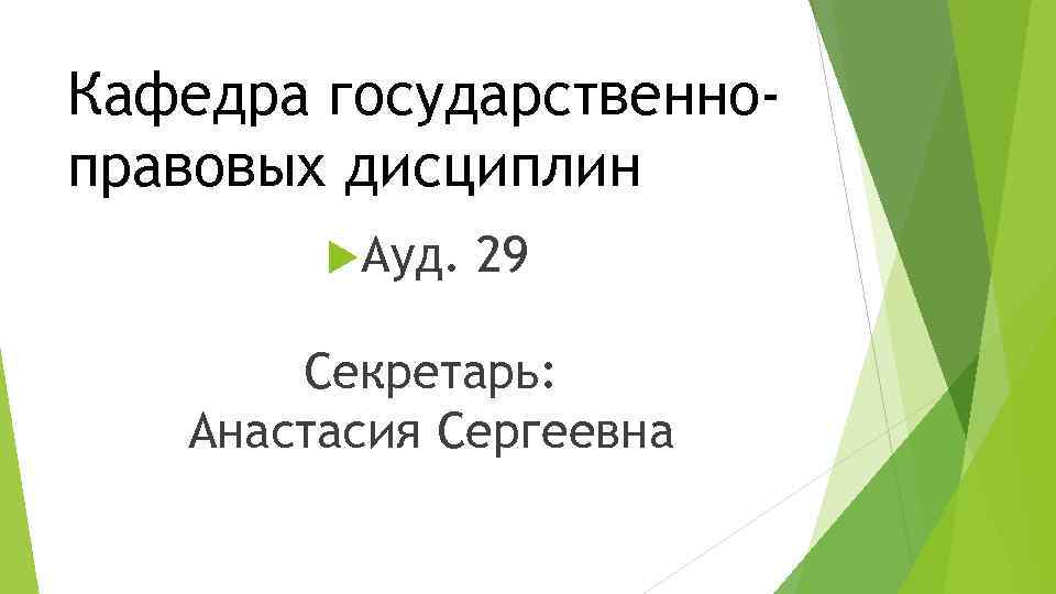 Кафедра государственноправовых дисциплин Ауд. 29 Секретарь: Анастасия Сергеевна 
