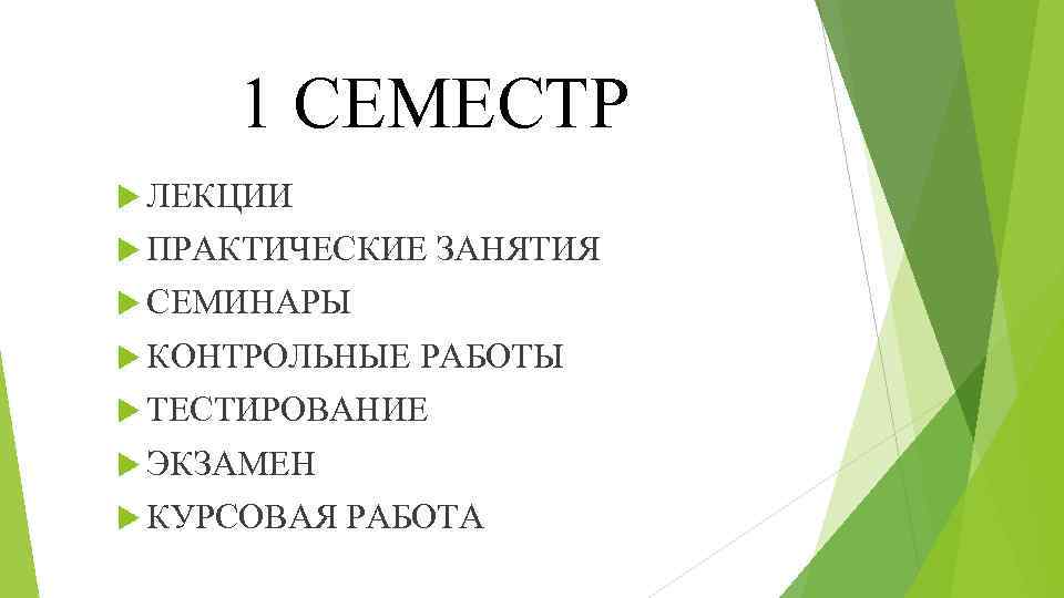 1 СЕМЕСТР ЛЕКЦИИ ПРАКТИЧЕСКИЕ ЗАНЯТИЯ СЕМИНАРЫ КОНТРОЛЬНЫЕ РАБОТЫ ТЕСТИРОВАНИЕ ЭКЗАМЕН КУРСОВАЯ РАБОТА 