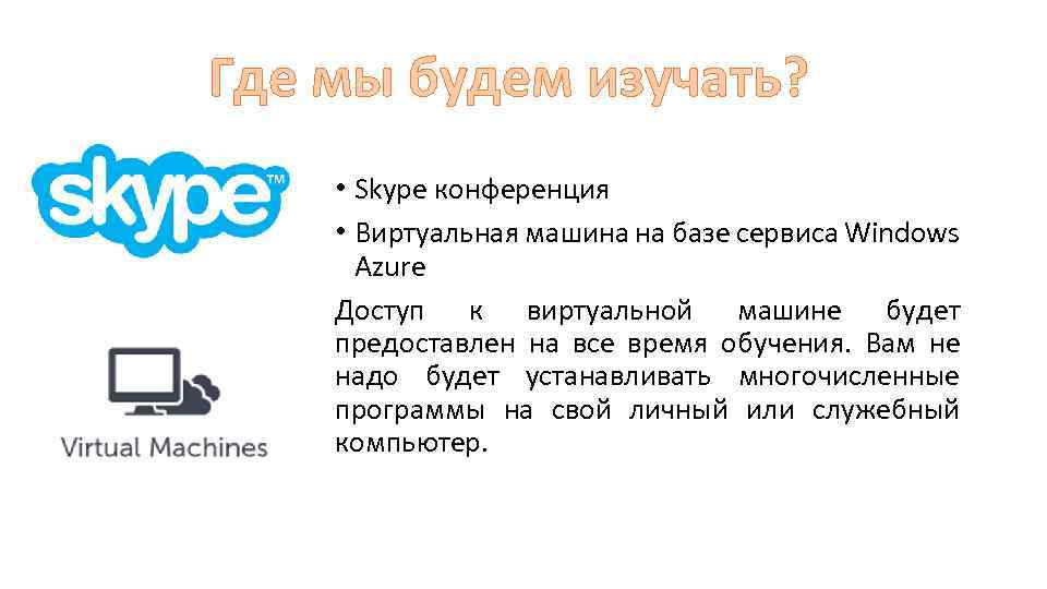 Где мы будем изучать? • Skype конференция • Виртуальная машина на базе сервиса Windows