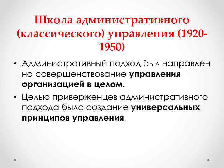 Школа административного (классического) управления (19201950) • Административный подход был направлен на совершенствование управления организацией