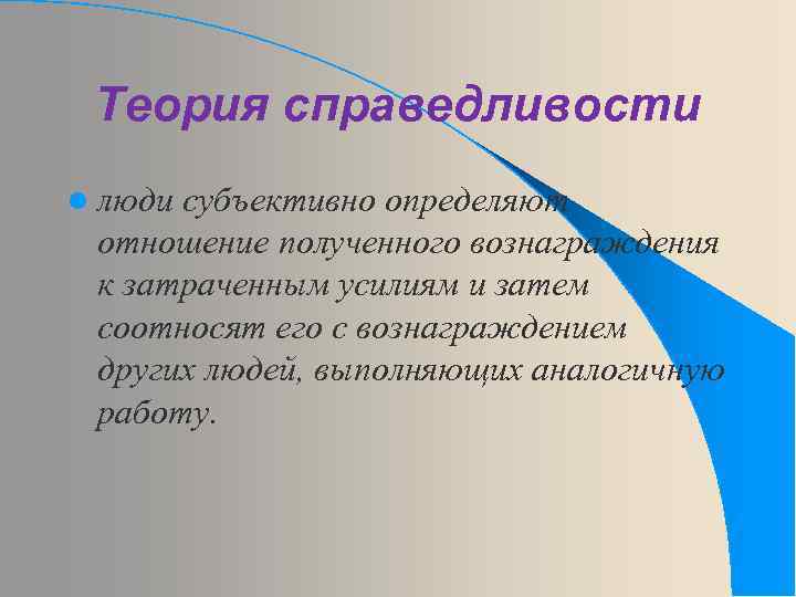 Теория справедливости l люди субъективно определяют отношение полученного вознаграждения к затраченным усилиям и затем