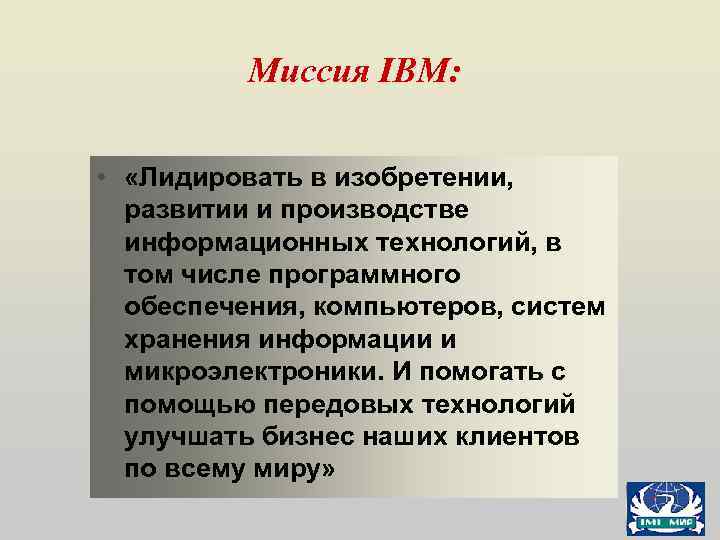 Миссия IBM: • «Лидировать в изобретении, развитии и производстве информационных технологий, в том числе