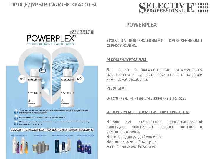 ПРОЦЕДУРЫ В САЛОНЕ КРАСОТЫ POWERPLEX «УХОД ЗА ПОВРЕЖДЕННЫМИ, ПОДВЕРЖЕННЫМИ СТРЕССУ ВОЛОС» РЕКОМЕНДУЕТСЯ ДЛЯ: Для