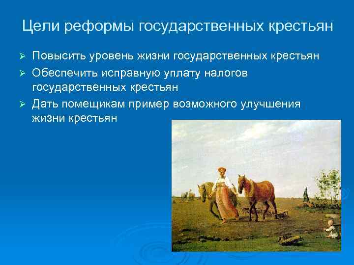 Цели реформы государственных крестьян Повысить уровень жизни государственных крестьян Ø Обеспечить исправную уплату налогов