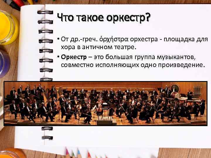 Что такое оркестр? • От др. -греч. ὀρχήστρα орхестра - площадка для хора в