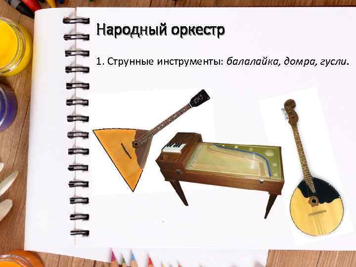Народный оркестр 1. Струнные инструменты: балалайка, домра, гусли. 