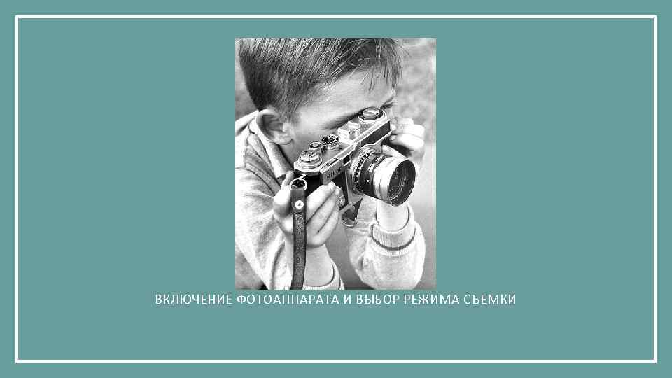 ВКЛЮЧЕНИЕ ФОТОАППАРАТА И ВЫБОР РЕЖИМА СЪЕМКИ 