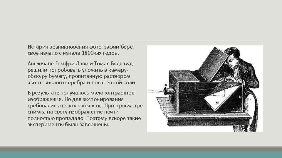 История возникновения фотографии берет свое начало с начала 1800 -ых годов. Англичане Гемфри Дэви