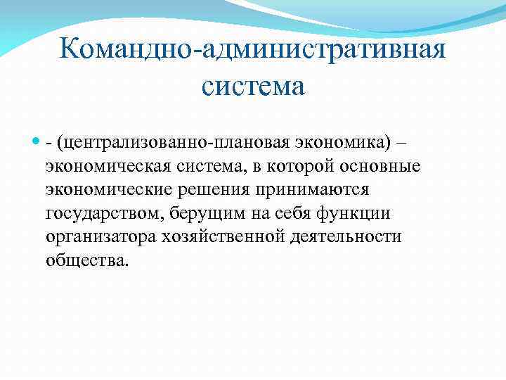 Командно-административная система - (централизованно-плановая экономика) – экономическая система, в которой основные экономические решения принимаются
