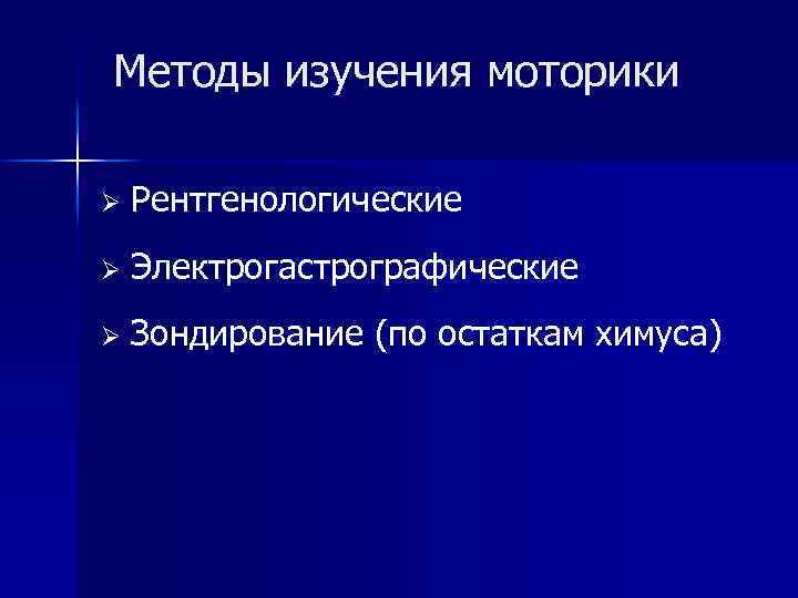 Методы изучения моторики Ø Рентгенологические Ø Электрогастрографические Ø Зондирование (по остаткам химуса) 