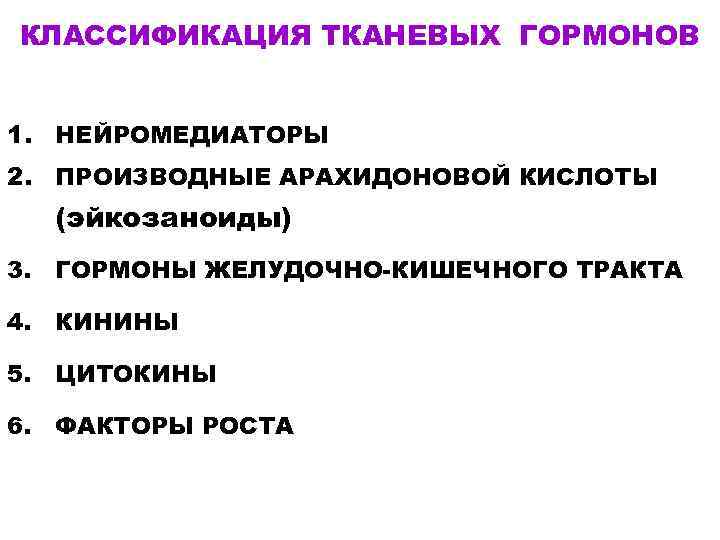 КЛАССИФИКАЦИЯ ТКАНЕВЫХ ГОРМОНОВ 1. НЕЙРОМЕДИАТОРЫ 2. ПРОИЗВОДНЫЕ АРАХИДОНОВОЙ КИСЛОТЫ (эйкозаноиды) 3. ГОРМОНЫ ЖЕЛУДОЧНО-КИШЕЧНОГО ТРАКТА