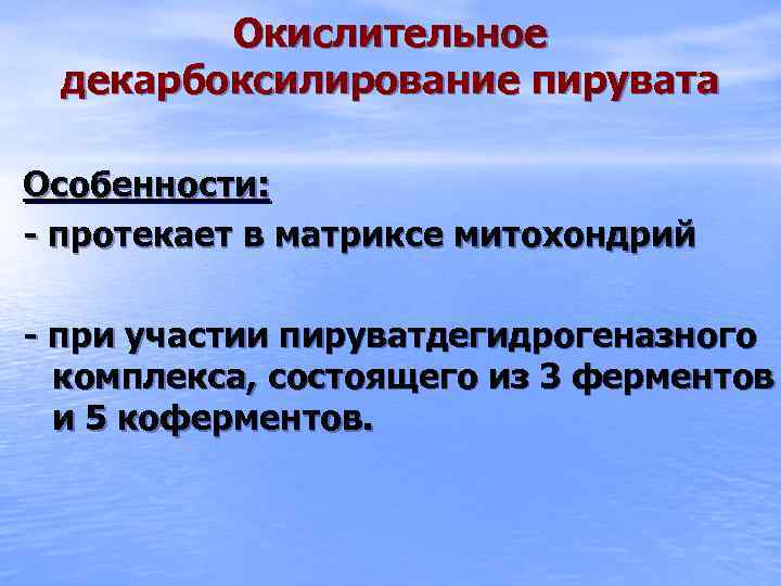 Окислительное декарбоксилирование пирувата Особенности: - протекает в матриксе митохондрий - при участии пируватдегидрогеназного комплекса,