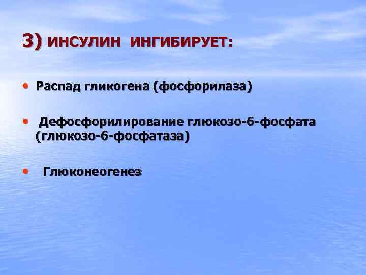 3) ИНСУЛИН ИНГИБИРУЕТ: • Распад гликогена (фосфорилаза) • Дефосфорилирование глюкозо-6 -фосфата (глюкозо-6 -фосфатаза) •