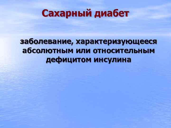 Сахарный диабет заболевание, характеризующееся абсолютным или относительным дефицитом инсулина 