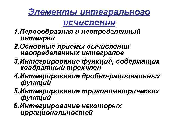 Элементы интегрального исчисления 1. Первообразная и неопределенный интеграл 2. Основные приемы вычисления неопределенных интегралов