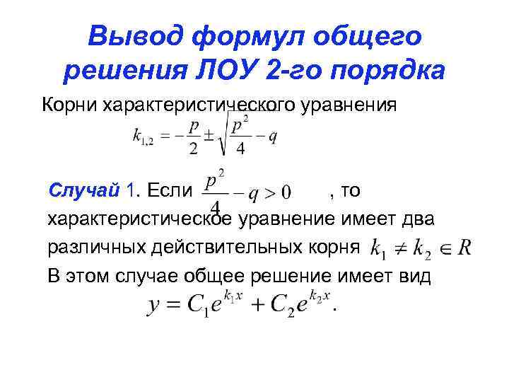 Вывод формул общего решения ЛОУ 2 -го порядка Корни характеристического уравнения Случай 1. Если