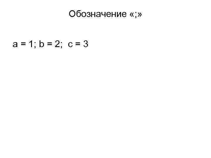 Обозначение «; » a = 1; b = 2; с = 3 